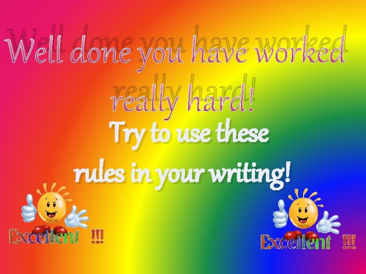 Well done you have worked really hard! Try to use these rules in your