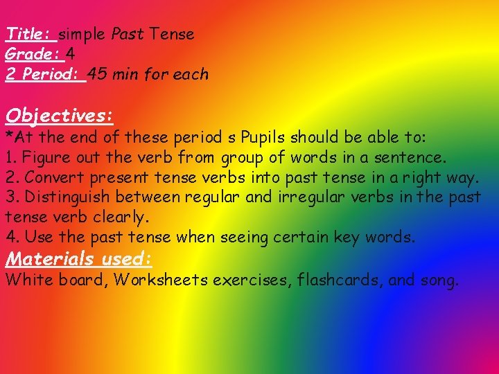 Title: simple Past Tense Grade: 4 2 Period: 45 min for each Objectives: *At