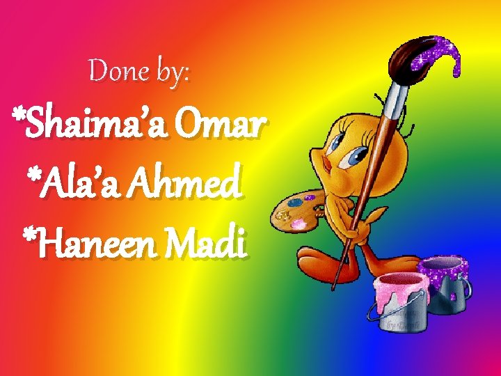 Done by: *Shaima’a Omar *Ala’a Ahmed *Haneen Madi 