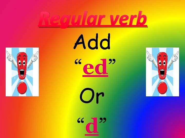 Regular verb Add “ed” Or “d” 