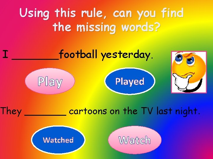 Using this rule, can you find the missing words? I _______football yesterday. Played They