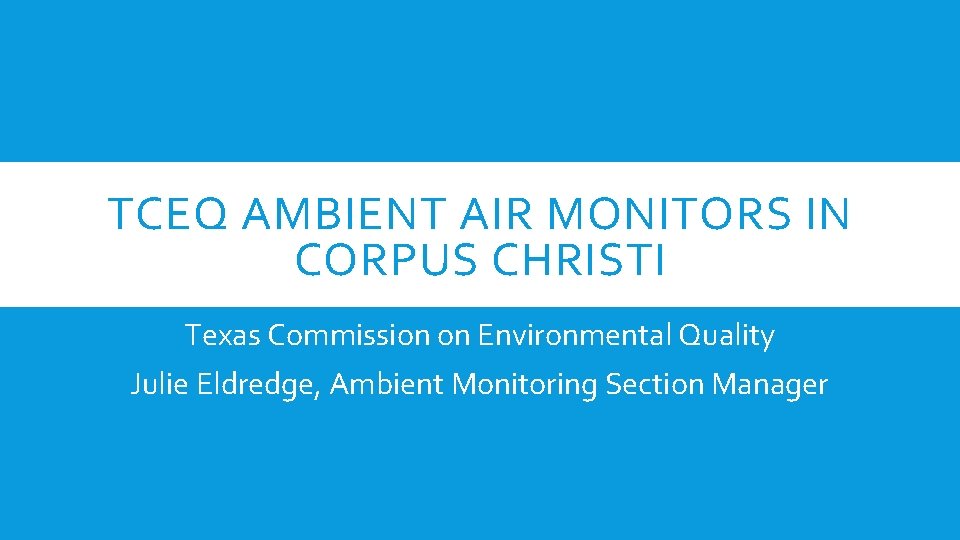 TCEQ AMBIENT AIR MONITORS IN CORPUS CHRISTI Texas Commission on Environmental Quality Julie Eldredge,