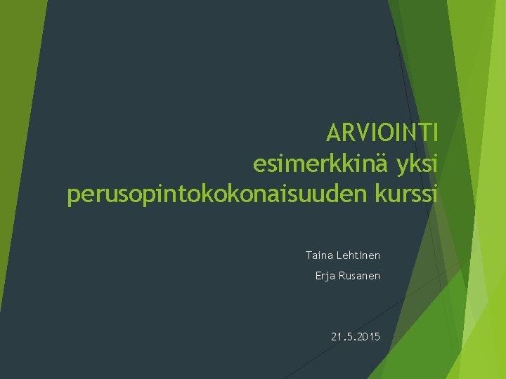 ARVIOINTI esimerkkinä yksi perusopintokokonaisuuden kurssi Taina Lehtinen Erja Rusanen 21. 5. 2015 