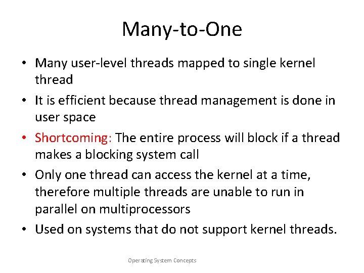 Many-to-One • Many user-level threads mapped to single kernel thread • It is efficient