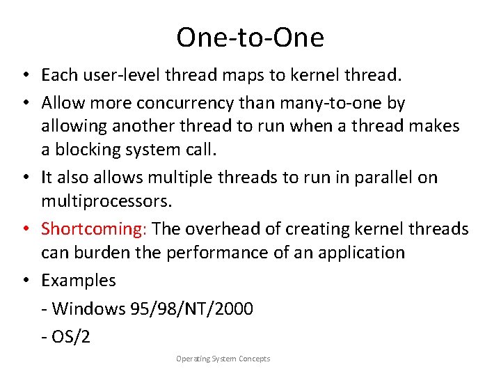 One-to-One • Each user-level thread maps to kernel thread. • Allow more concurrency than