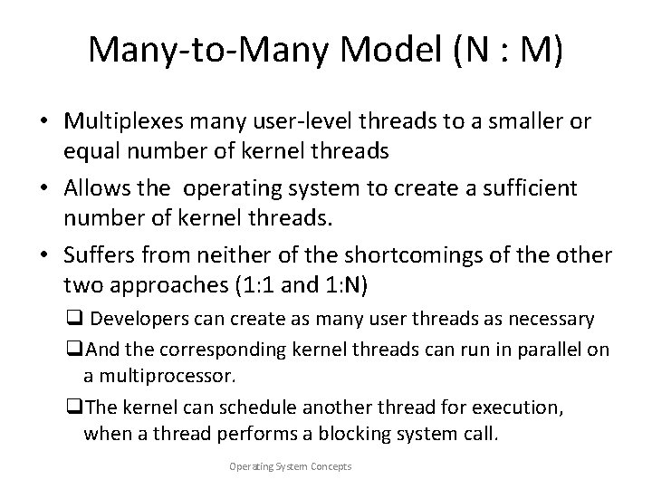 Many-to-Many Model (N : M) • Multiplexes many user-level threads to a smaller or