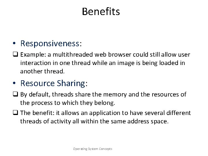 Benefits • Responsiveness: q Example: a multithreaded web browser could still allow user interaction