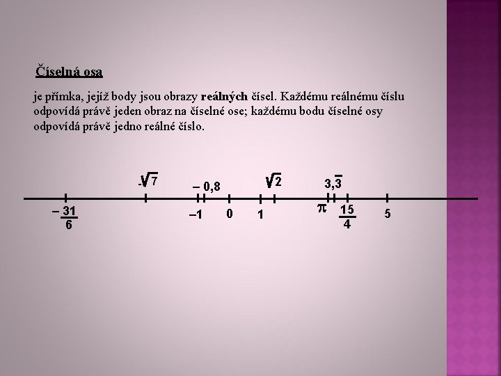 Číselná osa je přímka, jejíž body jsou obrazy reálných čísel. Každému reálnému číslu odpovídá