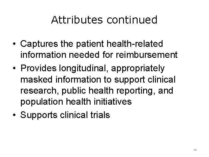 Attributes continued • Captures the patient health-related information needed for reimbursement • Provides longitudinal,