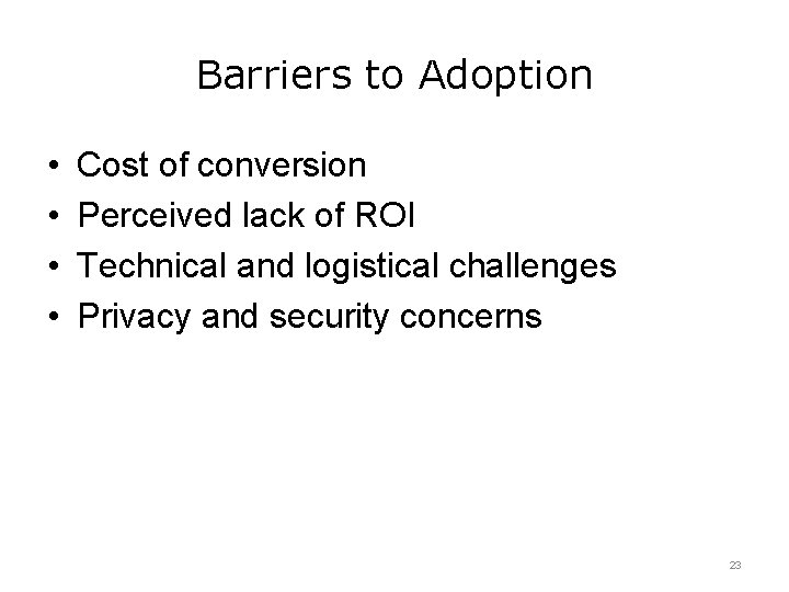 Barriers to Adoption • • Cost of conversion Perceived lack of ROI Technical and