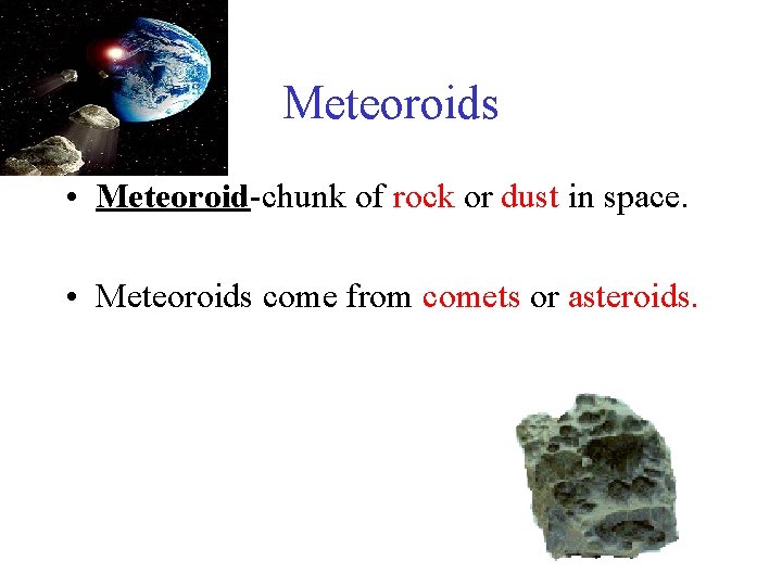 Meteoroids • Meteoroid-chunk of rock or dust in space. • Meteoroids come from comets