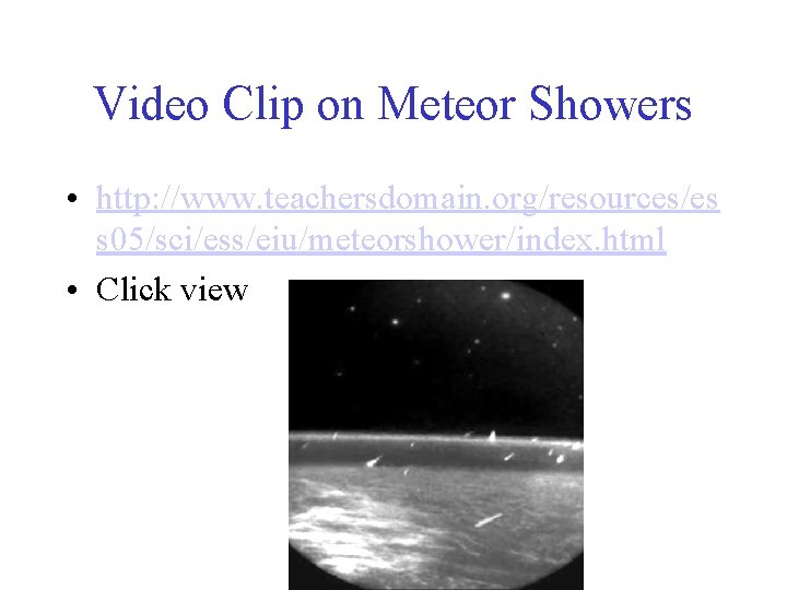 Video Clip on Meteor Showers • http: //www. teachersdomain. org/resources/es s 05/sci/ess/eiu/meteorshower/index. html •