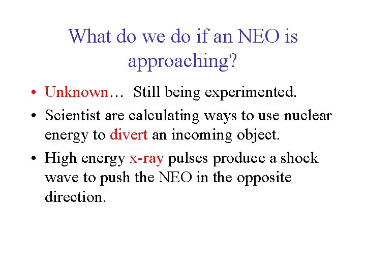 What do we do if an NEO is approaching? • Unknown… Still being experimented.