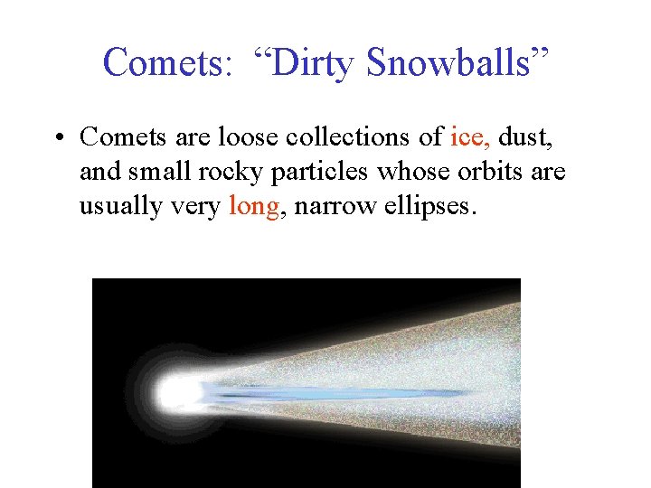 Comets: “Dirty Snowballs” • Comets are loose collections of ice, dust, and small rocky