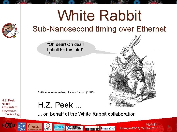 White Rabbit Sub-Nanosecond timing over Ethernet “Oh dear! I shall be too late!” 1)