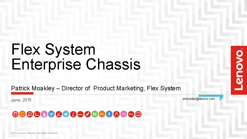 Flex System Enterprise Chassis Patrick Moakley – Director of Product Marketing, Flex System June,