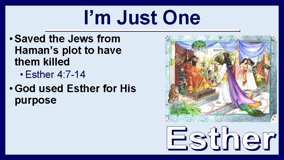 I’m Just One • Saved the Jews from Haman’s plot to have them killed