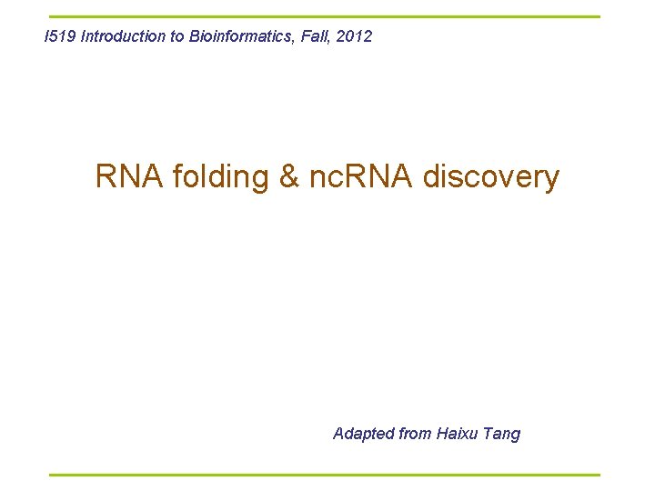 I 519 Introduction to Bioinformatics, Fall, 2012 RNA folding & nc. RNA discovery Adapted