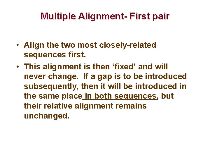 Multiple Alignment- First pair • Align the two most closely-related sequences first. • This