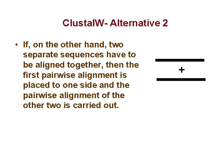 Clustal. W- Alternative 2 • If, on the other hand, two separate sequences have
