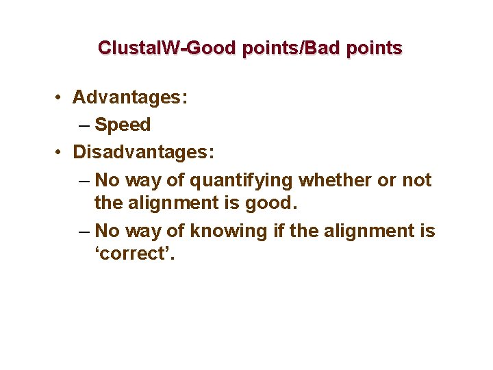 Clustal. W-Good points/Bad points • Advantages: – Speed • Disadvantages: – No way of