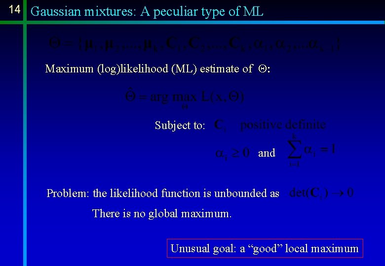 14 Gaussian mixtures: A peculiar type of ML Maximum (log)likelihood (ML) estimate of Q: 14 Gaussian mixtures: A peculiar type of ML Maximum (log)likelihood (ML) estimate of Q: