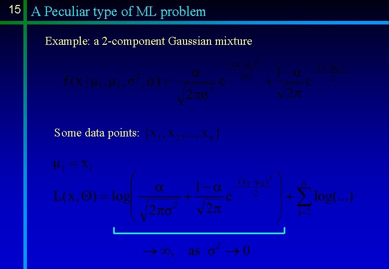 15 A Peculiar type of ML problem Example: a 2 -component Gaussian mixture Some 15 A Peculiar type of ML problem Example: a 2 -component Gaussian mixture Some
