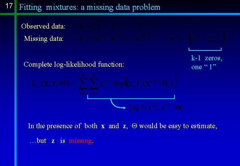 17 Fitting mixtures: a missing data problem Observed data: Missing data: Complete log-likelihood function: 17 Fitting mixtures: a missing data problem Observed data: Missing data: Complete log-likelihood function: