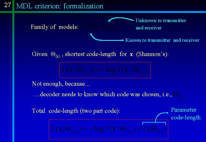 27 MDL criterion: formalization Family of models: Unknown to transmitter and receiver Known to 27 MDL criterion: formalization Family of models: Unknown to transmitter and receiver Known to