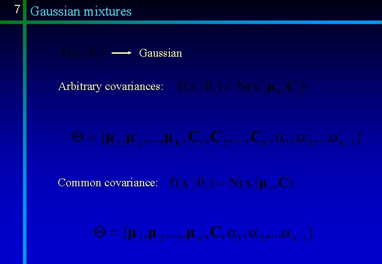 7 Gaussian mixtures Gaussian Arbitrary covariances: Common covariance: 7 Gaussian mixtures Gaussian Arbitrary covariances: Common covariance: