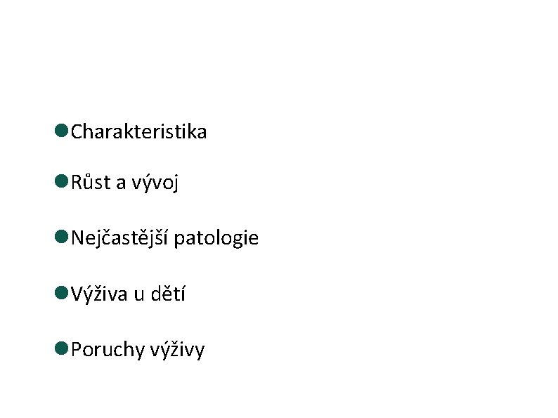  Charakteristika Růst a vývoj Nejčastější patologie Výživa u dětí Poruchy výživy 