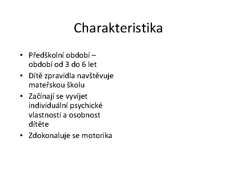 Charakteristika • Předškolní období – období od 3 do 6 let • Dítě zpravidla