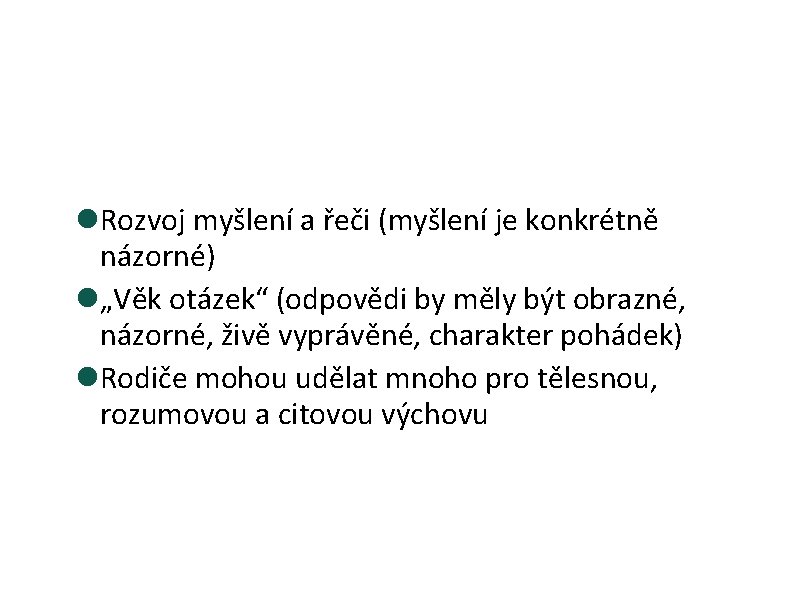  Rozvoj myšlení a řeči (myšlení je konkrétně názorné) „Věk otázek“ (odpovědi by měly