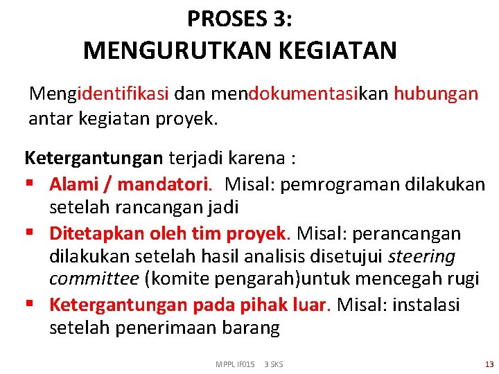 PROSES 3: MENGURUTKAN KEGIATAN Mengidentifikasi dan mendokumentasikan hubungan antar kegiatan proyek. Ketergantungan terjadi karena