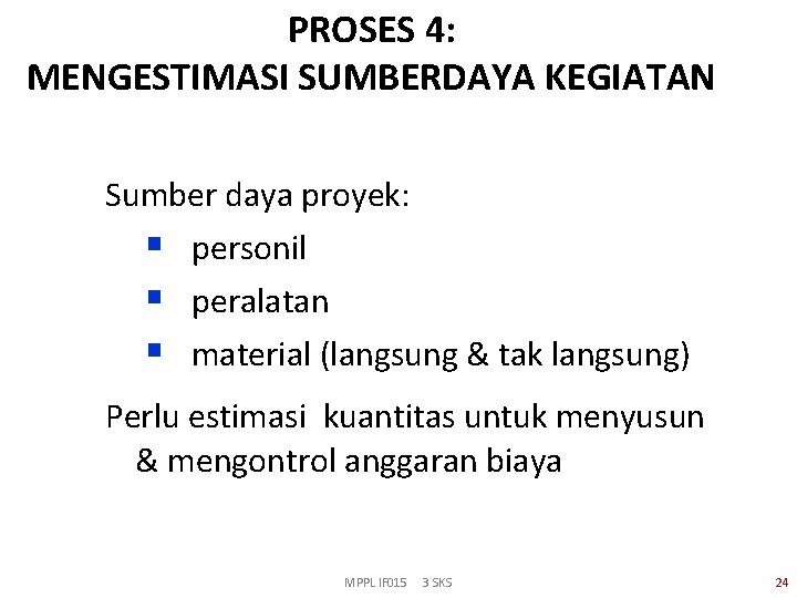 PROSES 4: MENGESTIMASI SUMBERDAYA KEGIATAN Sumber daya proyek: § personil § peralatan § material