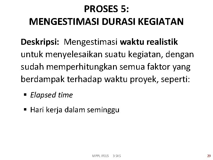 PROSES 5: MENGESTIMASI DURASI KEGIATAN Deskripsi: Mengestimasi waktu realistik untuk menyelesaikan suatu kegiatan, dengan