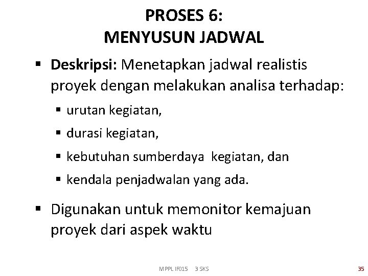 PROSES 6: MENYUSUN JADWAL § Deskripsi: Menetapkan jadwal realistis proyek dengan melakukan analisa terhadap: