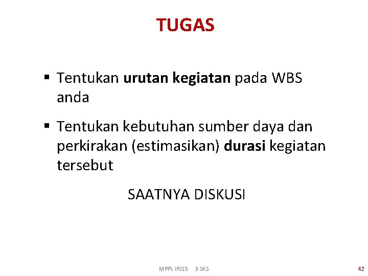 TUGAS § Tentukan urutan kegiatan pada WBS anda § Tentukan kebutuhan sumber daya dan