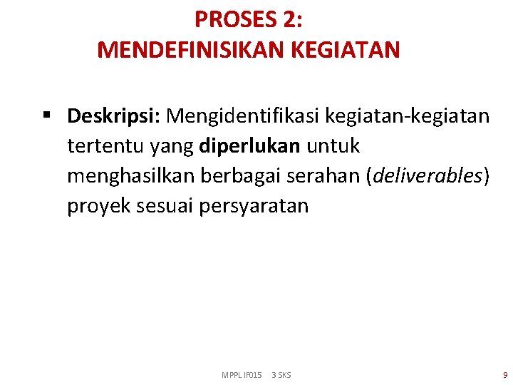 PROSES 2: MENDEFINISIKAN KEGIATAN § Deskripsi: Mengidentifikasi kegiatan-kegiatan tertentu yang diperlukan untuk menghasilkan berbagai