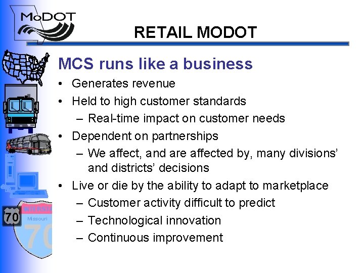 RETAIL MODOT MCS runs like a business • Generates revenue • Held to high