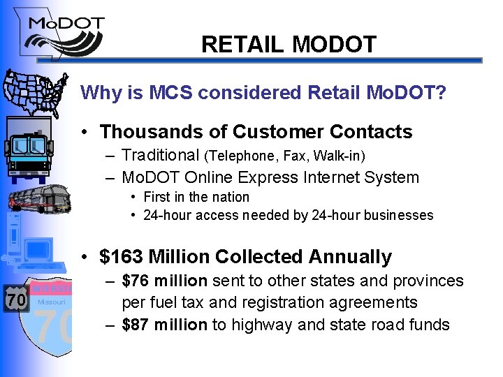 RETAIL MODOT Why is MCS considered Retail Mo. DOT? • Thousands of Customer Contacts