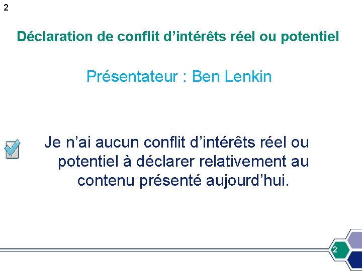 2 Déclaration de conflit d’intérêts réel ou potentiel Présentateur : Ben Lenkin Je n’ai 2 Déclaration de conflit d’intérêts réel ou potentiel Présentateur : Ben Lenkin Je n’ai