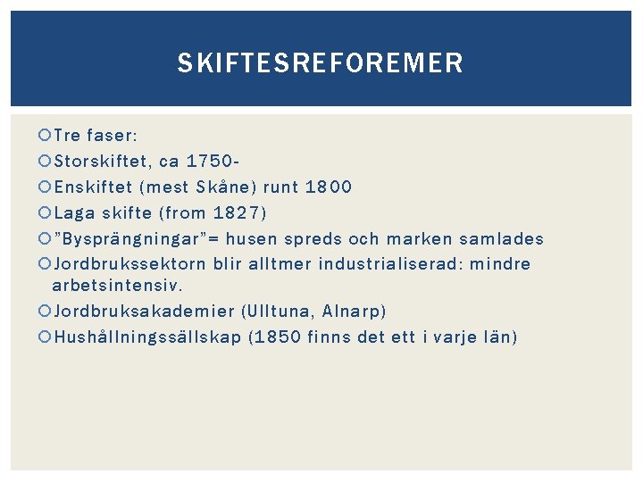 SKIFTESREFOREMER Tre faser: Storskiftet, ca 1750 Enskiftet (mest Skåne) runt 1800 Laga skifte (from