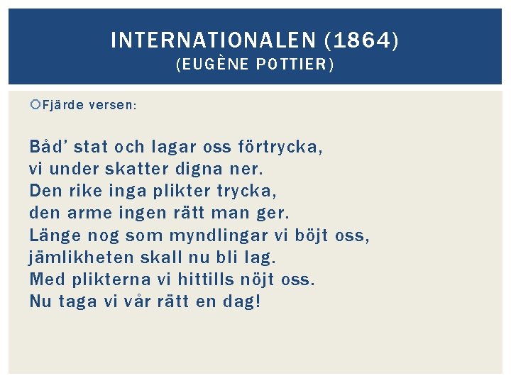 INTERNATIONALEN (1864) (EUGÈNE POTTIER) Fjärde versen: Båd’ stat och lagar oss förtrycka, vi under