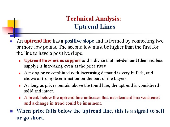 Technical Analysis: Uptrend Lines n An uptrend line has a positive slope and is