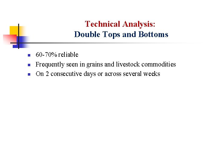 Technical Analysis: Double Tops and Bottoms n n n 60 -70% reliable Frequently seen
