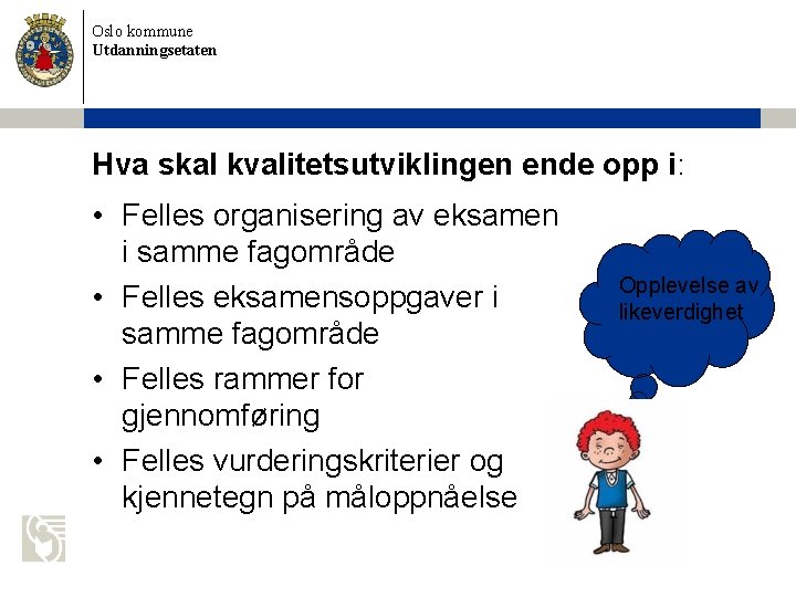 Oslo kommune Utdanningsetaten Hva skal kvalitetsutviklingen ende opp i: • Felles organisering av eksamen