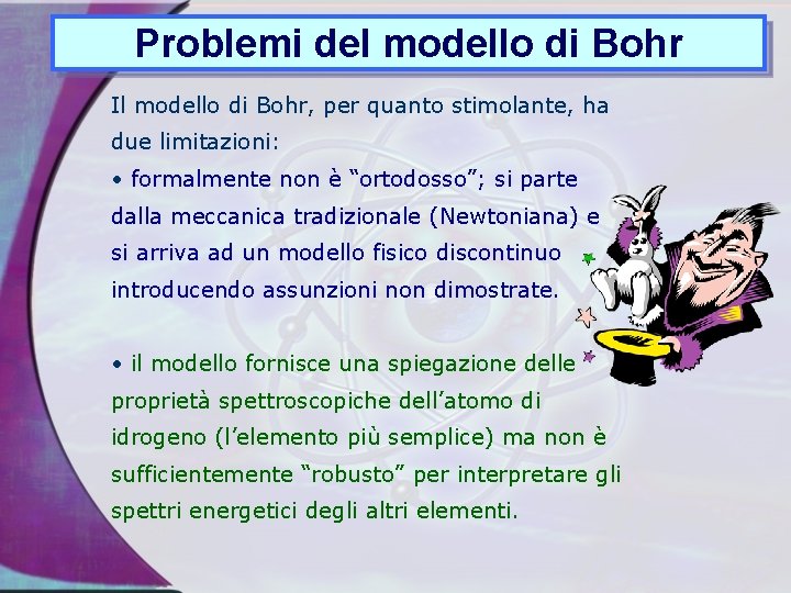 Problemi del modello di Bohr Il modello di Bohr, per quanto stimolante, ha due