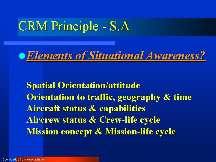 CRM Principle - S. A. l Elements of Situational Awareness? Spatial Orientation/attitude Orientation to