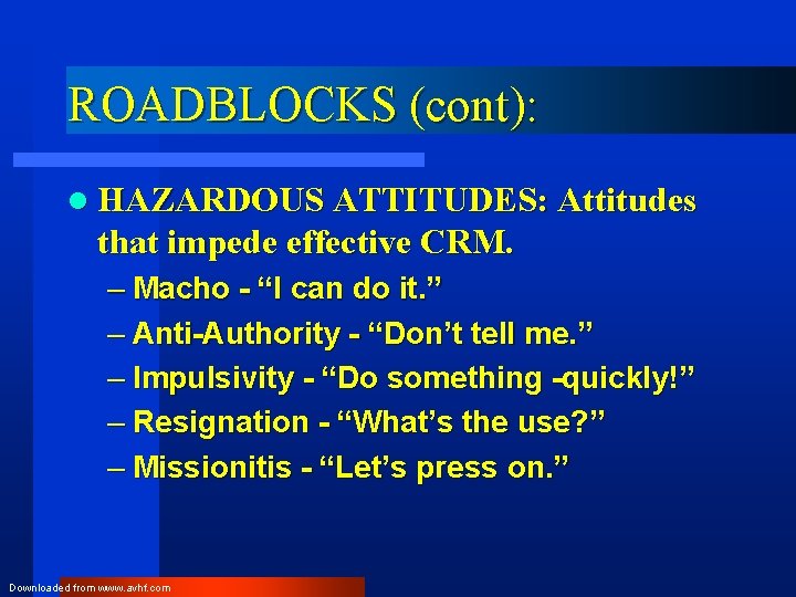 ROADBLOCKS (cont): l HAZARDOUS ATTITUDES: Attitudes that impede effective CRM. – Macho - “I